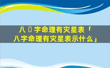 八 ☘ 字命理有灾星表「八字命理有灾星表示什么」